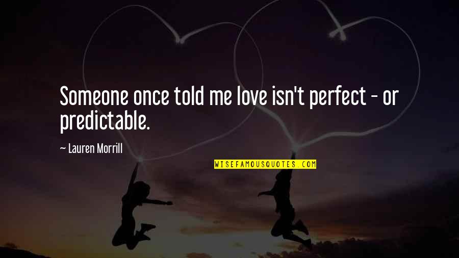 Love Me Once Quotes By Lauren Morrill: Someone once told me love isn't perfect - Love Me Once Quotes By Lauren Morrill: Someone once told me love isn't perfect -