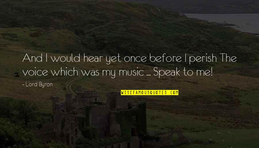 Love Me Once Quotes By Lord Byron: And I would hear yet once before I Love Me Once Quotes By Lord Byron: And I would hear yet once before I