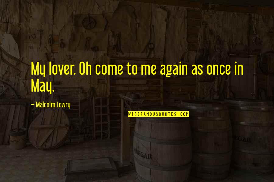 Love Me Once Quotes By Malcolm Lowry: My lover. Oh come to me again as