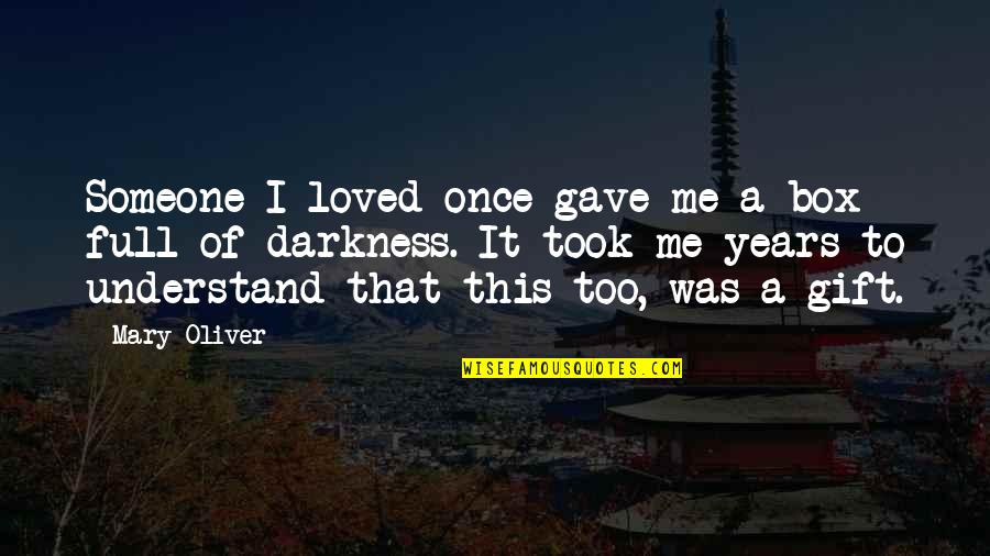 Love Me Once Quotes By Mary Oliver: Someone I loved once gave me a box