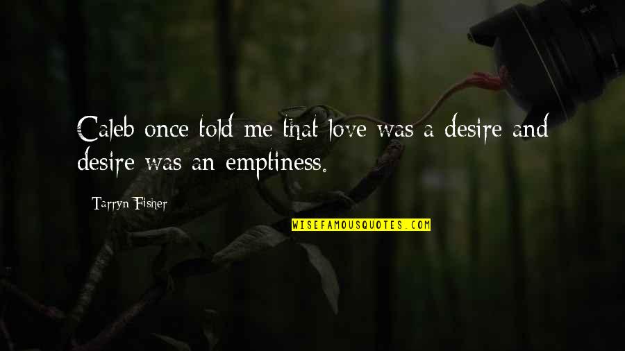 Love Me Once Quotes By Tarryn Fisher: Caleb once told me that love was a Love Me Once Quotes By Tarryn Fisher: Caleb once told me that love was a
