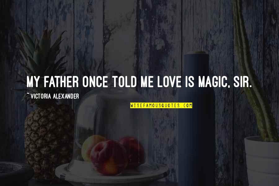 Love Me Once Quotes By Victoria Alexander: My father once told me love is magic,