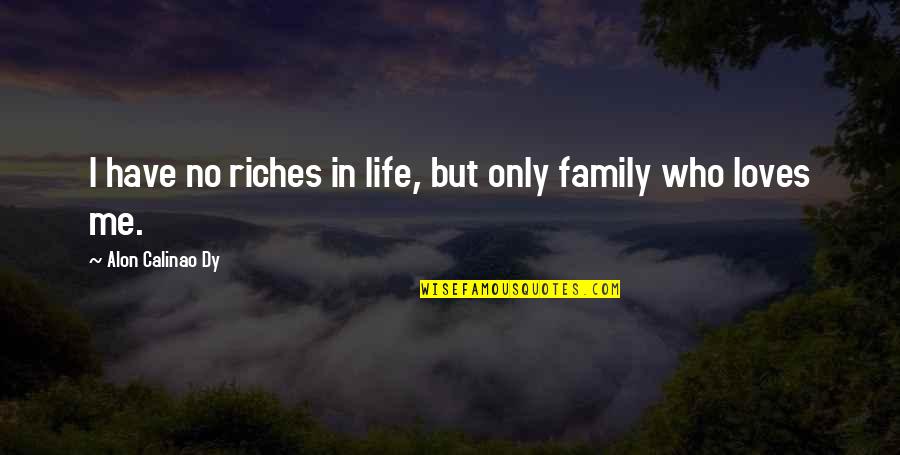 Love Me Only Me Quotes By Alon Calinao Dy: I have no riches in life, but only