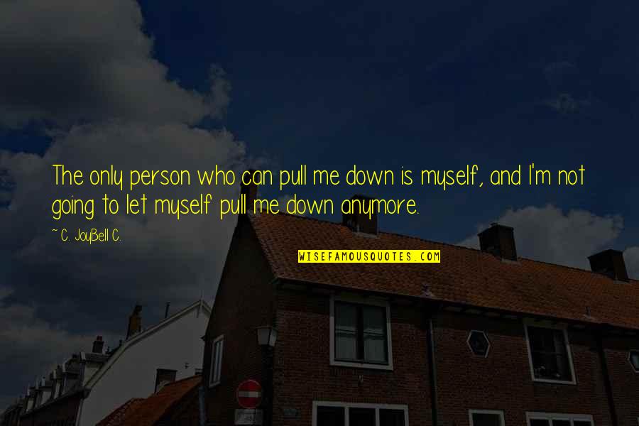 Love Me Only Me Quotes By C. JoyBell C.: The only person who can pull me down