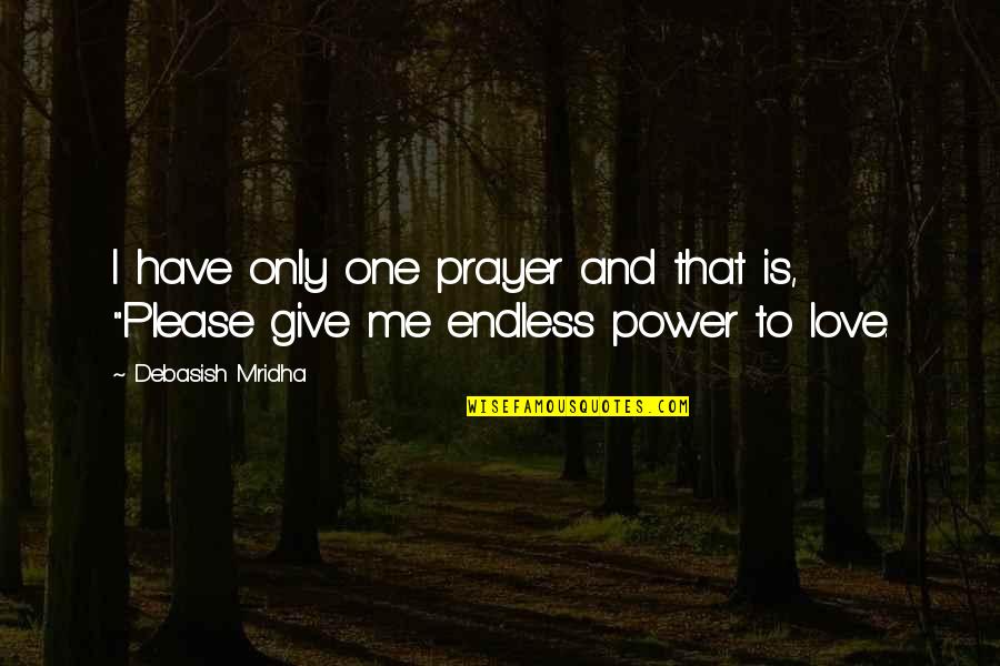 Love Me Only Me Quotes By Debasish Mridha: I have only one prayer and that is,