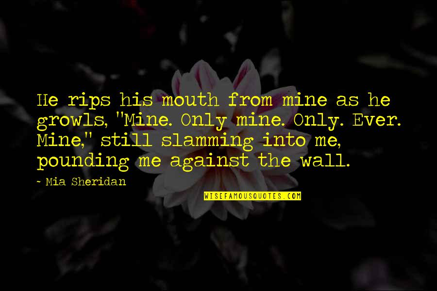 Love Me Only Me Quotes By Mia Sheridan: He rips his mouth from mine as he