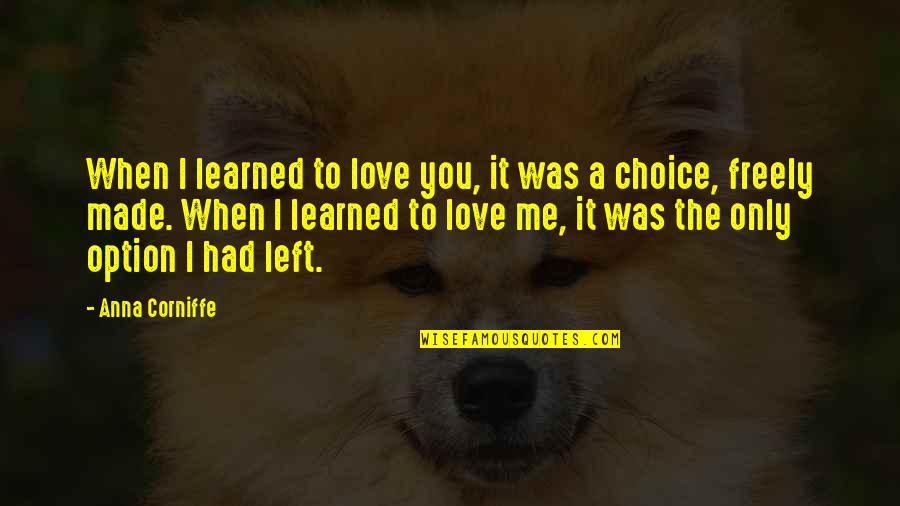 Love Me Only Quotes By Anna Corniffe: When I learned to love you, it was