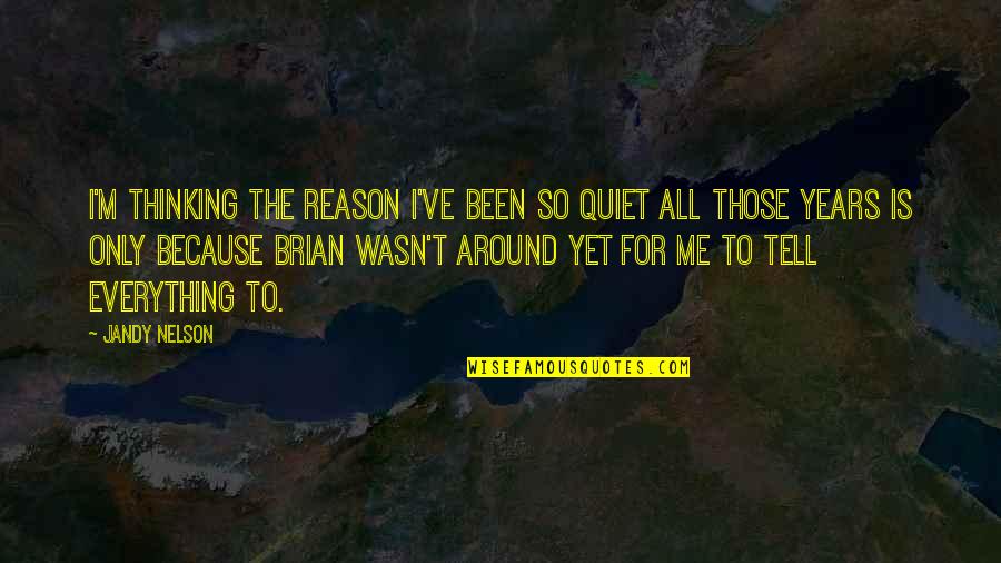 Love Me Only Quotes By Jandy Nelson: I'm thinking the reason I've been so quiet