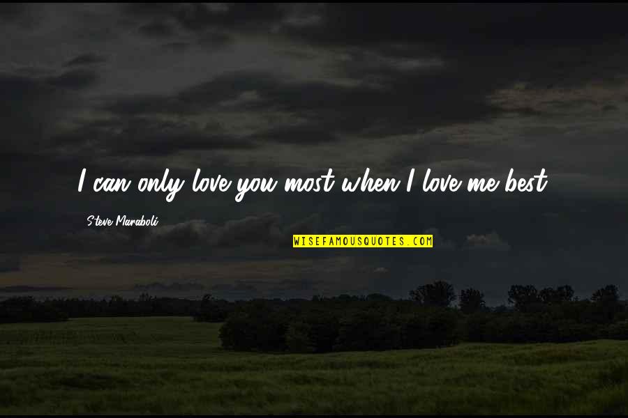 Love Me Only Quotes By Steve Maraboli: I can only love you most when I