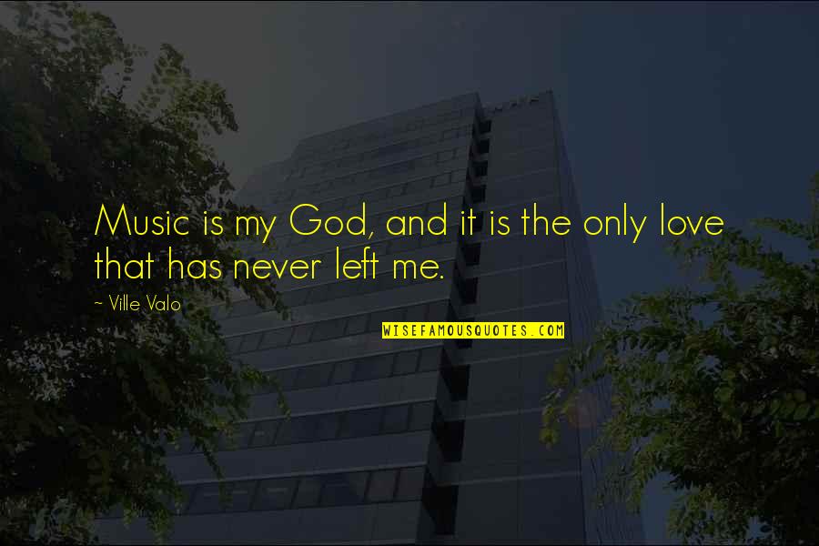 Love Me Only Quotes By Ville Valo: Music is my God, and it is the