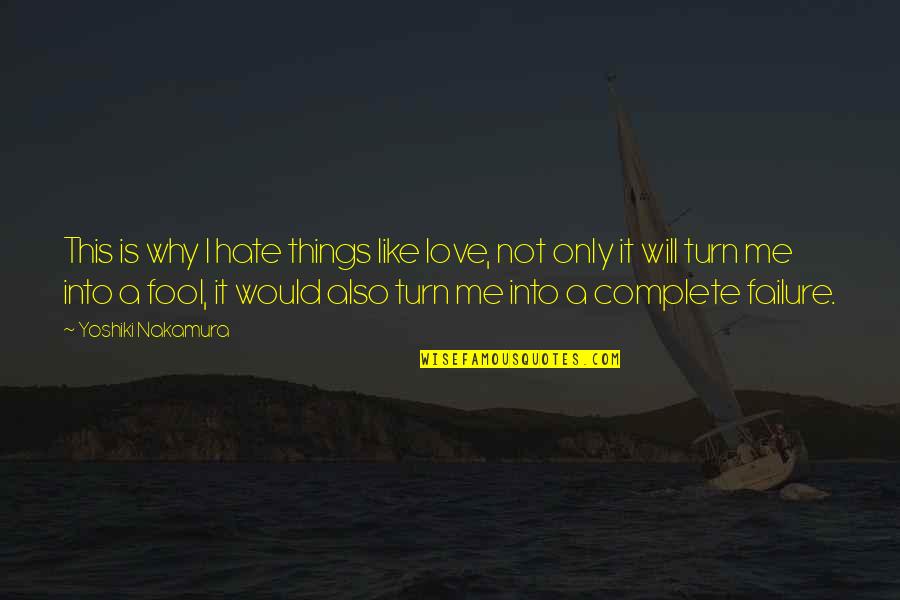 Love Me Only Quotes By Yoshiki Nakamura: This is why I hate things like love,