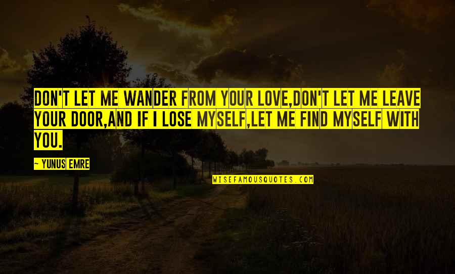 Love Me Or Leave Me Quotes By Yunus Emre: Don't let me wander from Your love,Don't let