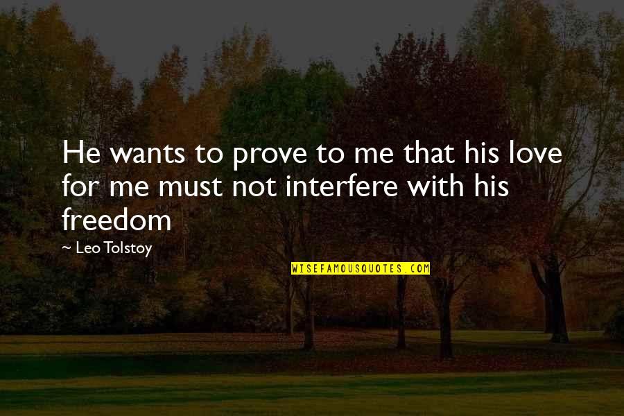 Love Me Prove It Quotes By Leo Tolstoy: He wants to prove to me that his