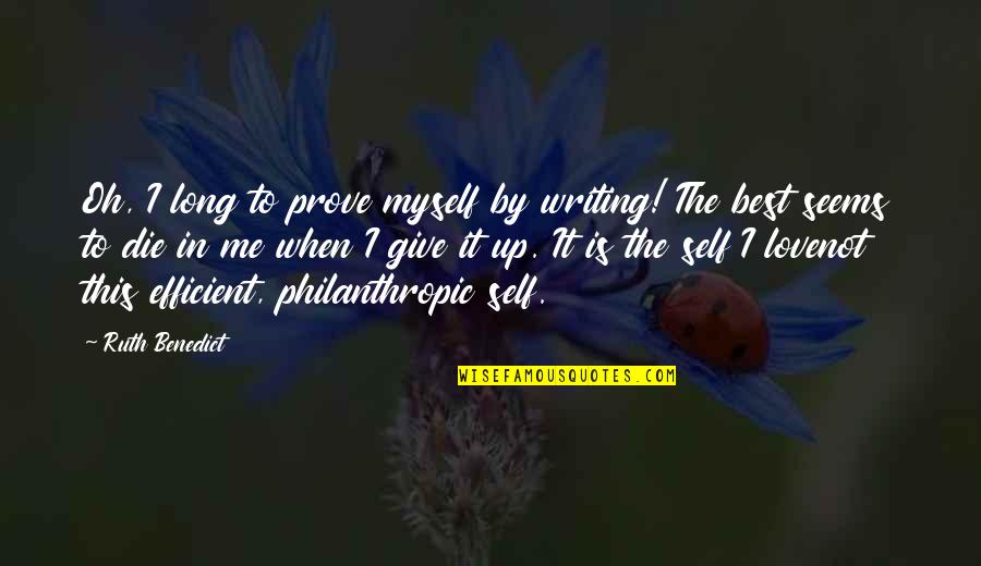 Love Me Prove It Quotes By Ruth Benedict: Oh, I long to prove myself by writing!