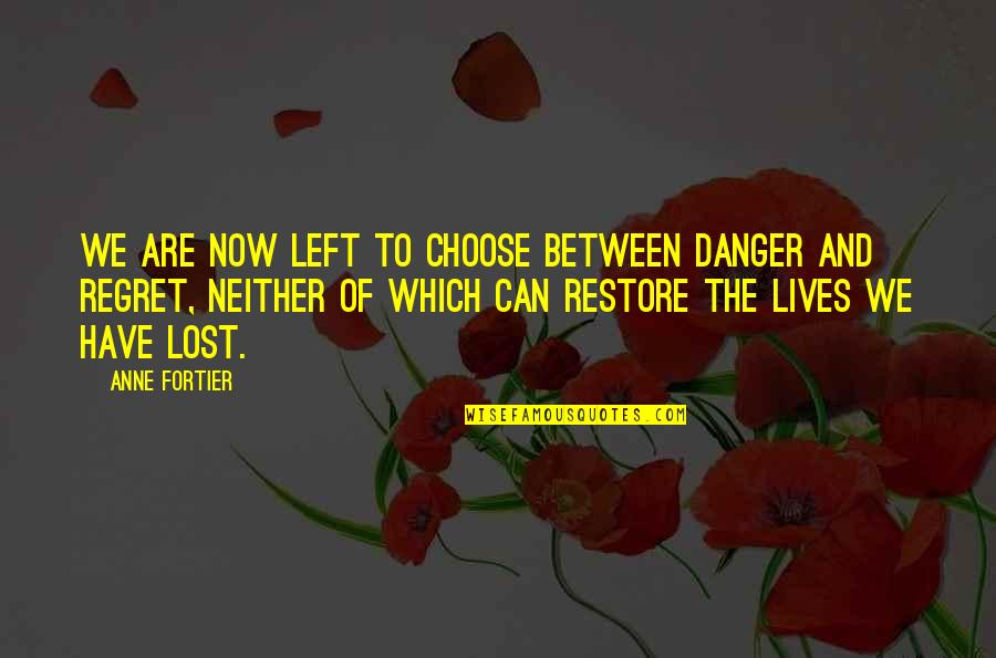 Love Me Regardless Quotes By Anne Fortier: We are now left to choose between danger