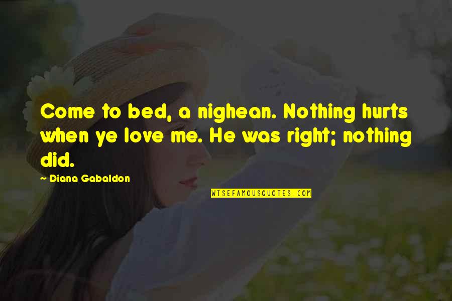 Love Me Right Quotes By Diana Gabaldon: Come to bed, a nighean. Nothing hurts when
