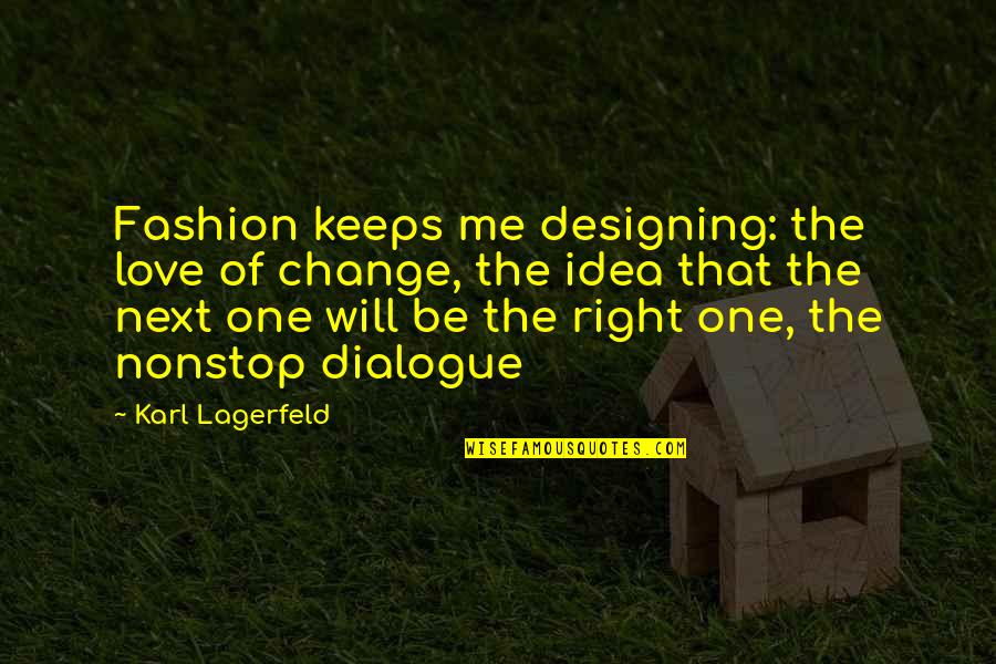 Love Me Right Quotes By Karl Lagerfeld: Fashion keeps me designing: the love of change,