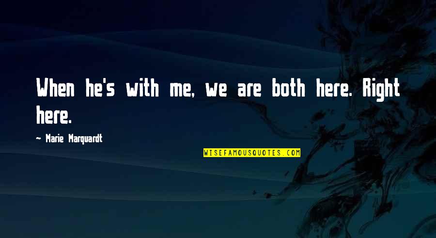 Love Me Right Quotes By Marie Marquardt: When he's with me, we are both here.