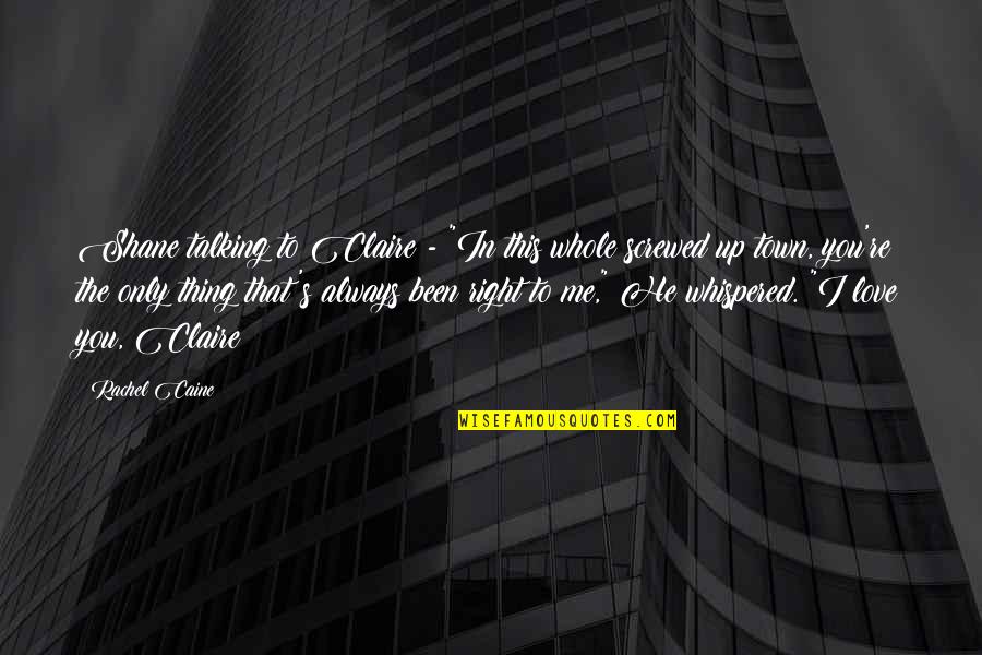 Love Me Right Quotes By Rachel Caine: Shane talking to Claire - "In this whole