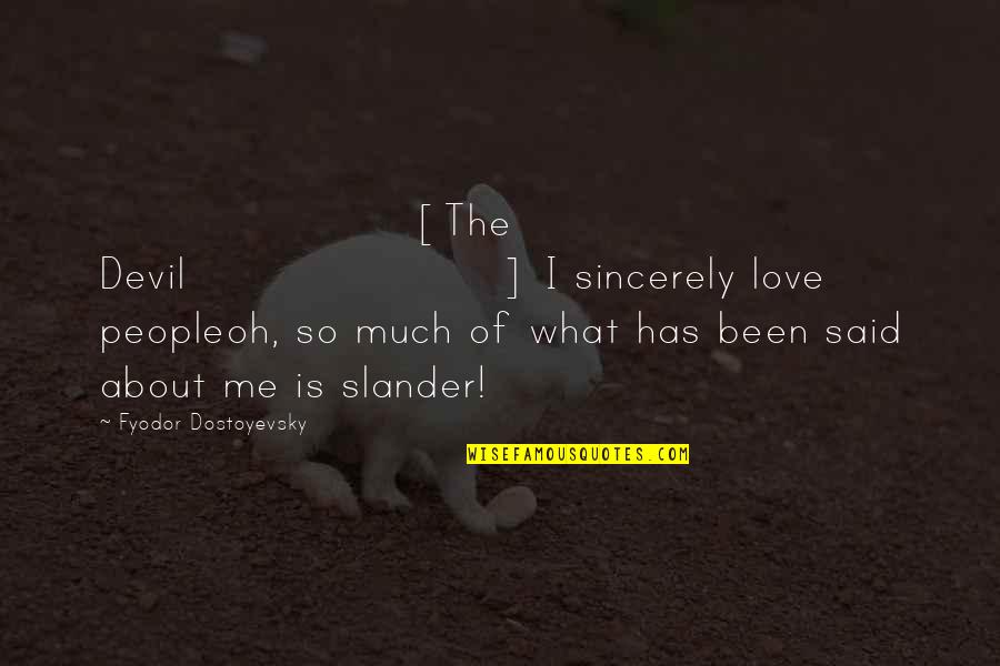 Love Me Sincerely Quotes By Fyodor Dostoyevsky: [The Devil] I sincerely love peopleoh, so much