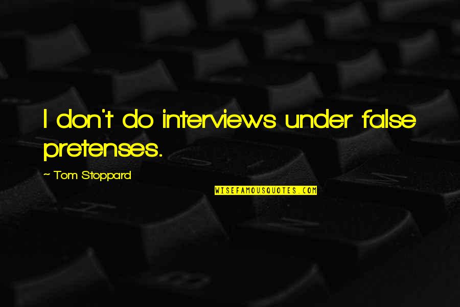 Love Me The Right Way Quotes By Tom Stoppard: I don't do interviews under false pretenses.