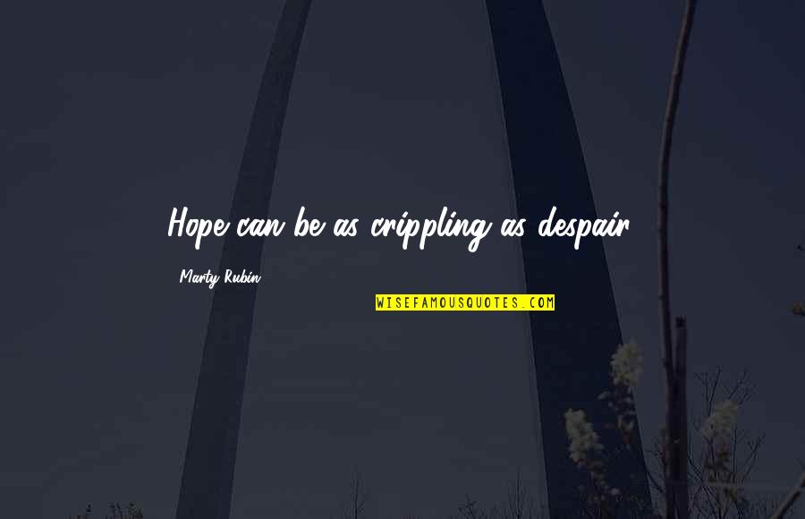 Love Me The Way I Am Picture Quotes By Marty Rubin: Hope can be as crippling as despair. Love Me The Way I Am Picture Quotes By Marty Rubin: Hope can be as crippling as despair.