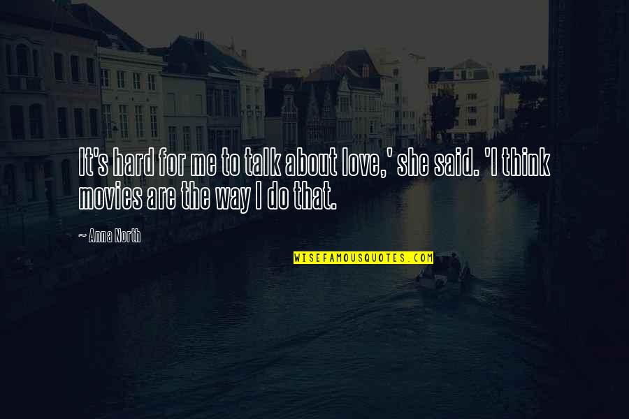 Love Me The Way I'm Quotes By Anna North: It's hard for me to talk about love,'