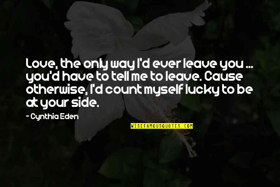 Love Me The Way I'm Quotes By Cynthia Eden: Love, the only way I'd ever leave you