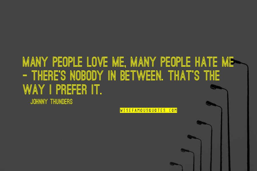 Love Me The Way I'm Quotes By Johnny Thunders: Many people love me, many people hate me