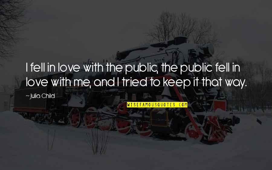 Love Me The Way I'm Quotes By Julia Child: I fell in love with the public, the