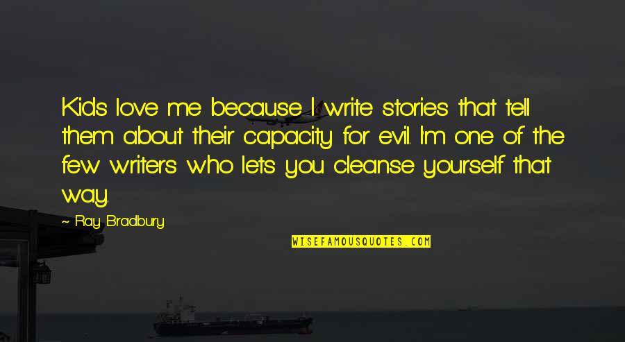 Love Me The Way I'm Quotes By Ray Bradbury: Kids love me because I write stories that