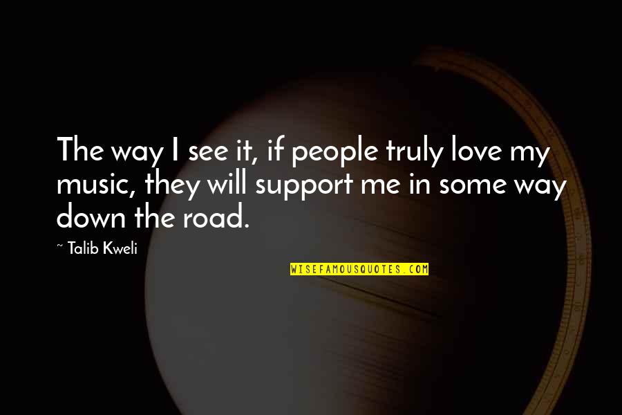 Love Me The Way I'm Quotes By Talib Kweli: The way I see it, if people truly