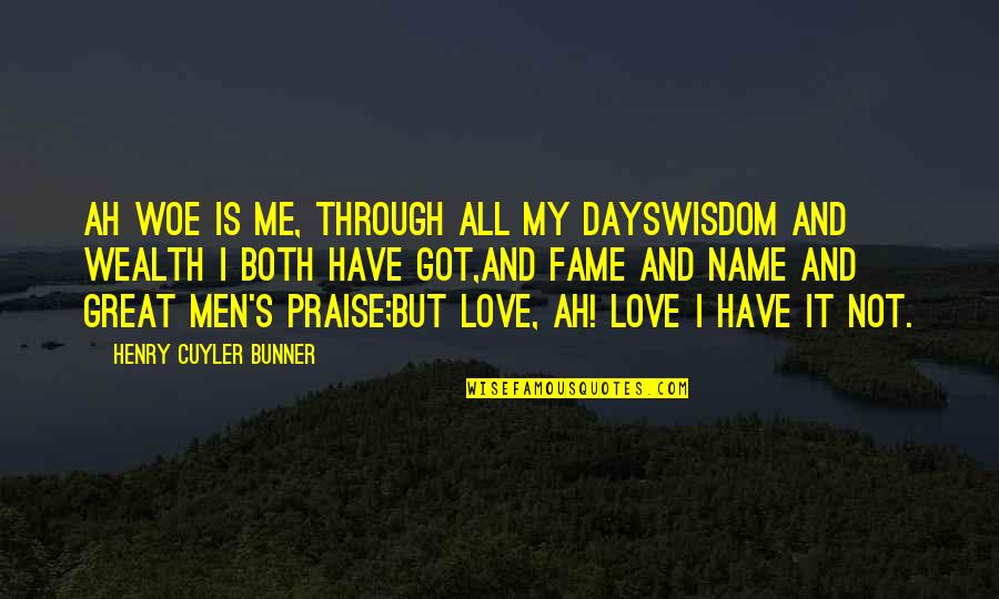 Love Me Through It All Quotes By Henry Cuyler Bunner: Ah woe is me, through all my daysWisdom