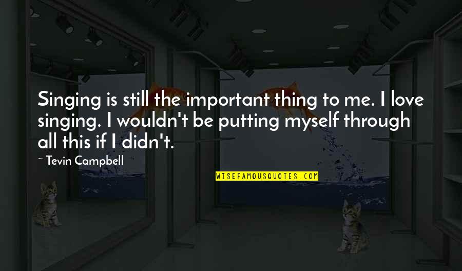 Love Me Through It All Quotes By Tevin Campbell: Singing is still the important thing to me.