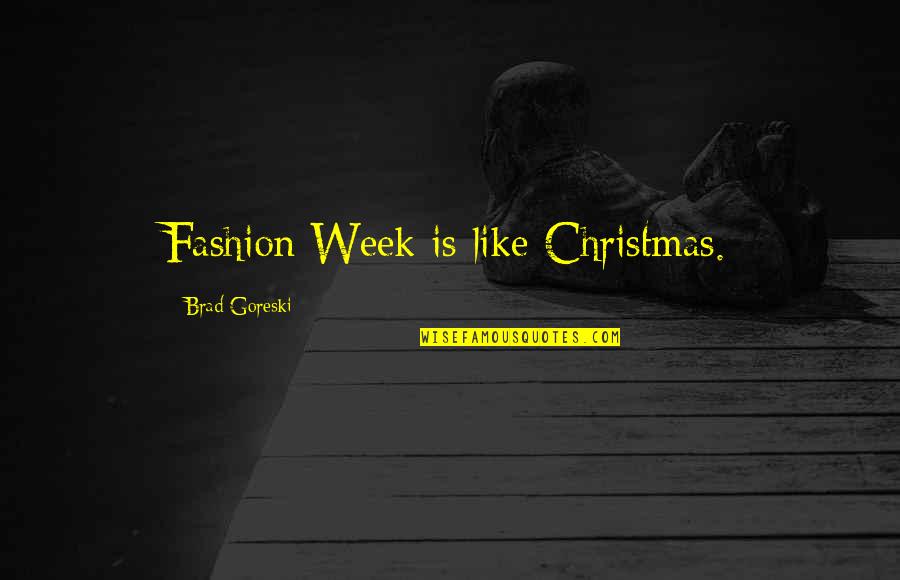 Love Me Till The End Of Time Quotes By Brad Goreski: Fashion Week is like Christmas.