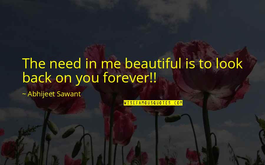 Love Me Trust Me Quotes By Abhijeet Sawant: The need in me beautiful is to look