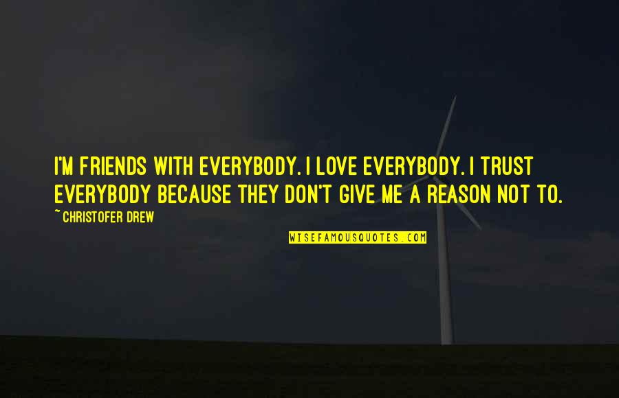 Love Me Trust Me Quotes By Christofer Drew: I'm friends with everybody. I love everybody. I