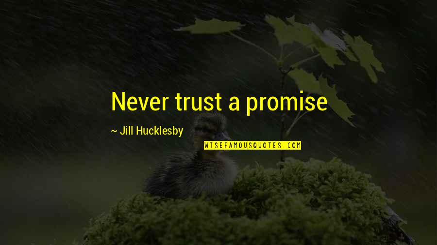 Love Me When I'm Sick Quotes By Jill Hucklesby: Never trust a promise