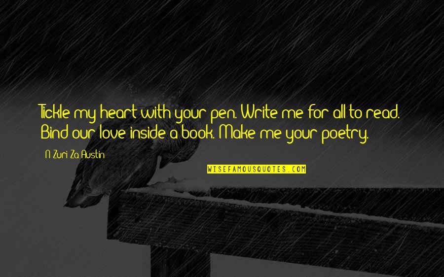 Love Me With All Your Heart Quotes By N'Zuri Za Austin: Tickle my heart with your pen. Write me
