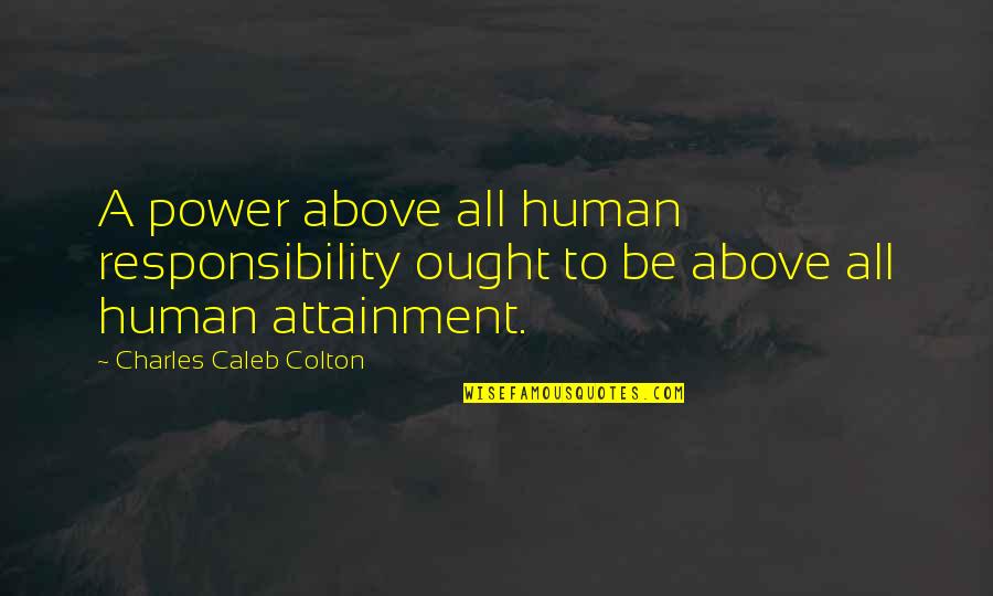 Love Me Without Condition Quotes By Charles Caleb Colton: A power above all human responsibility ought to