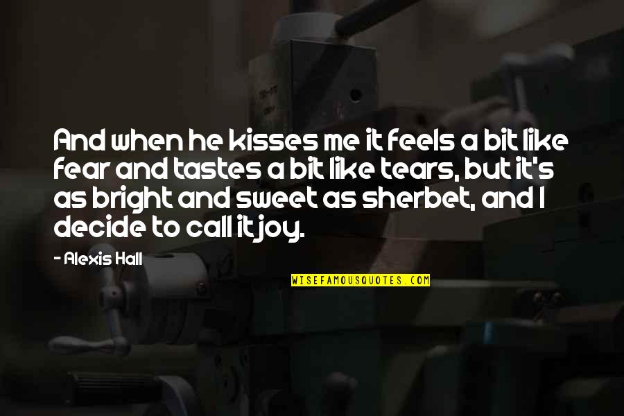 Love Me Without Fear Quotes By Alexis Hall: And when he kisses me it feels a