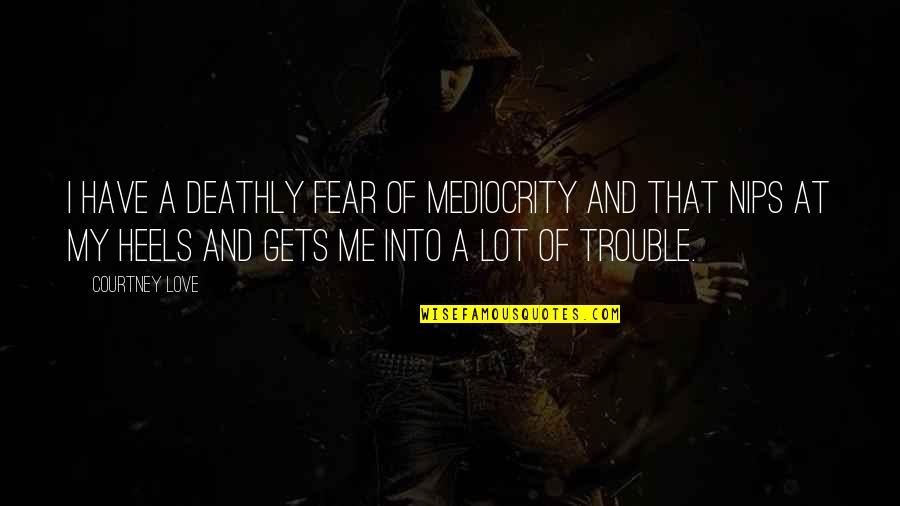 Love Me Without Fear Quotes By Courtney Love: I have a deathly fear of mediocrity and