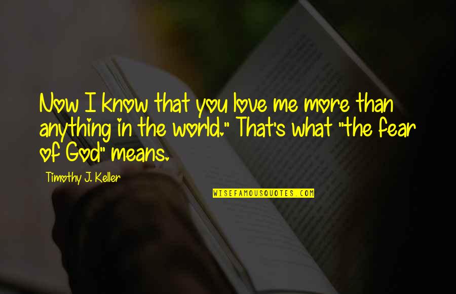 Love Me Without Fear Quotes By Timothy J. Keller: Now I know that you love me more