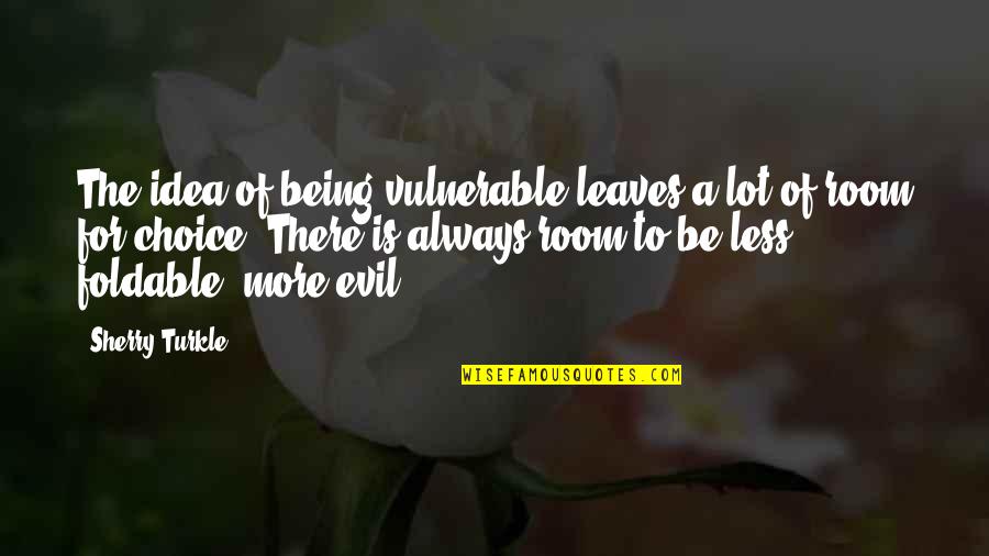 Love Me Without Restrictions Quotes By Sherry Turkle: The idea of being vulnerable leaves a lot