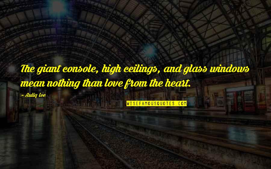 Love Mean Nothing Quotes By Auliq Ice: The giant console, high ceilings, and glass windows