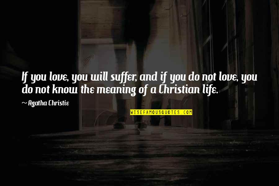 Love Meaning And Quotes By Agatha Christie: If you love, you will suffer, and if