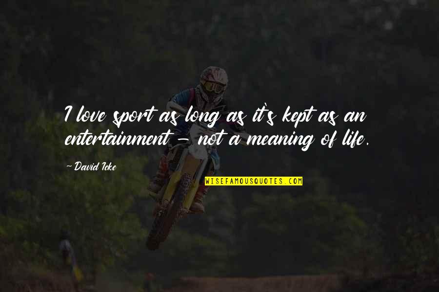 Love Meaning Life Quotes By David Icke: I love sport as long as it's kept