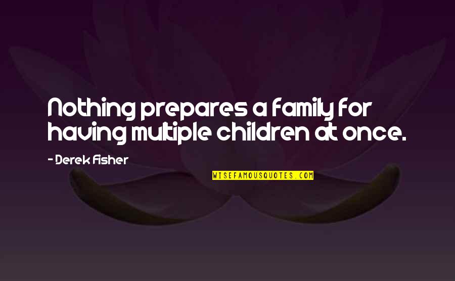 Love Means Giving Quotes By Derek Fisher: Nothing prepares a family for having multiple children