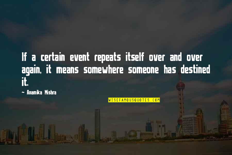 Love Means Life Quotes By Anamika Mishra: If a certain event repeats itself over and