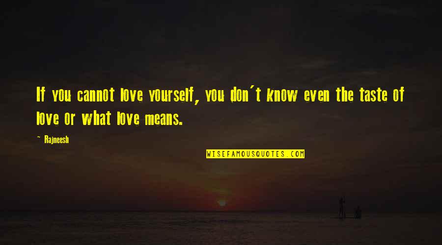 Love Means Life Quotes By Rajneesh: If you cannot love yourself, you don't know